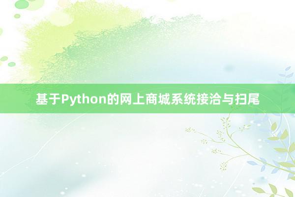 基于Python的网上商城系统接洽与扫尾