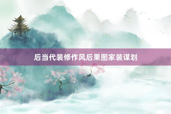 后当代装修作风后果图家装谋划