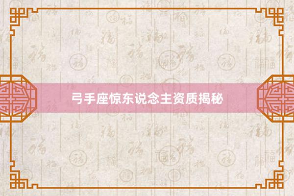 弓手座惊东说念主资质揭秘